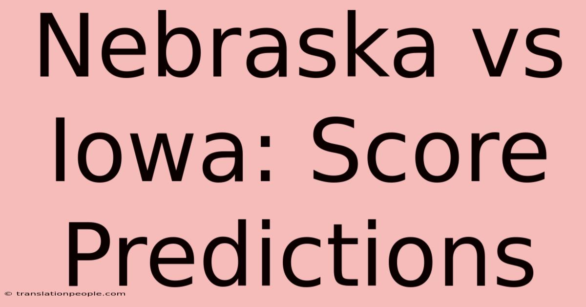 Nebraska Vs Iowa: Score Predictions