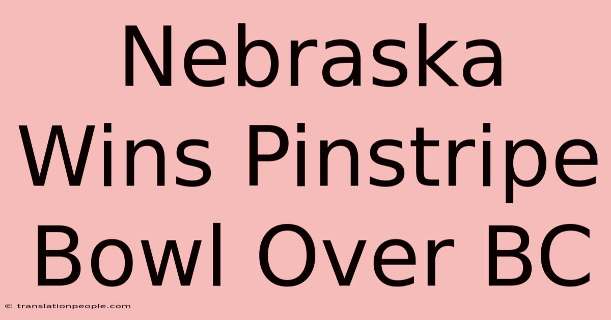 Nebraska Wins Pinstripe Bowl Over BC