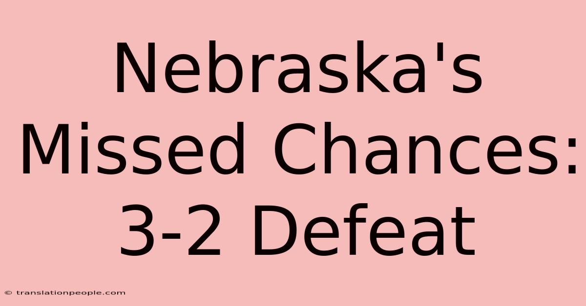 Nebraska's Missed Chances: 3-2 Defeat