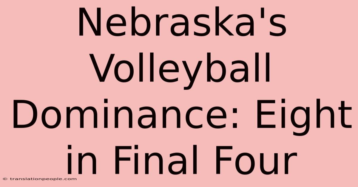 Nebraska's Volleyball Dominance: Eight In Final Four