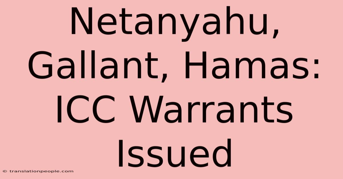 Netanyahu, Gallant, Hamas: ICC Warrants Issued