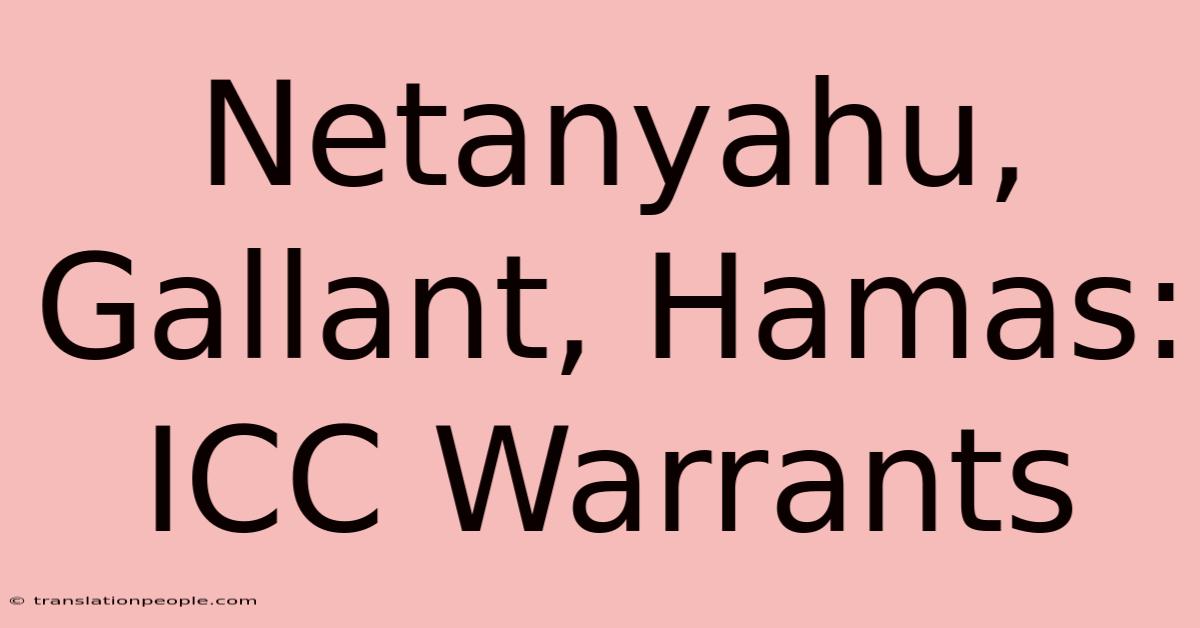 Netanyahu, Gallant, Hamas: ICC Warrants