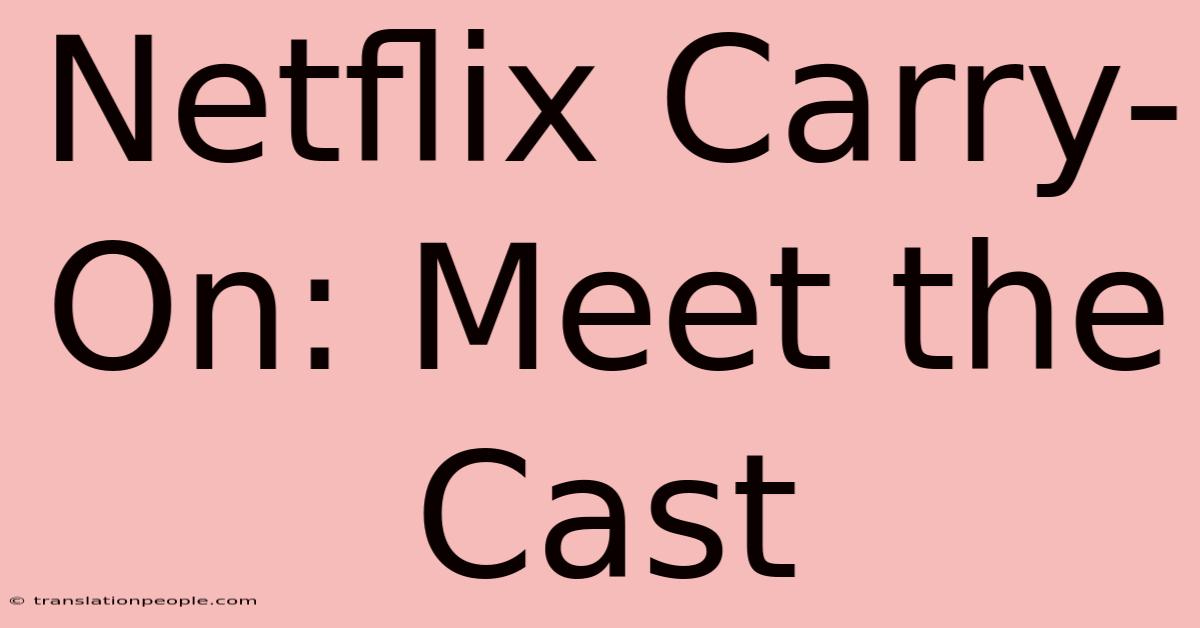 Netflix Carry-On: Meet The Cast