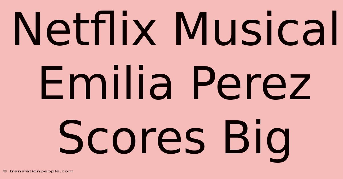 Netflix Musical Emilia Perez Scores Big