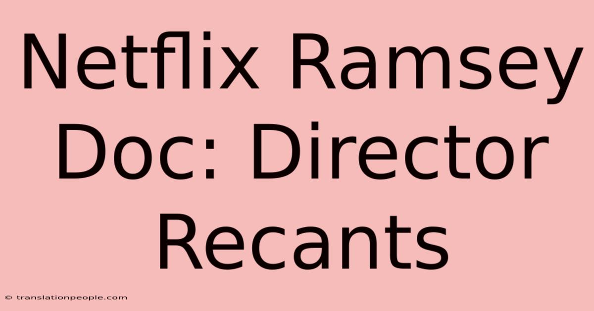 Netflix Ramsey Doc: Director Recants