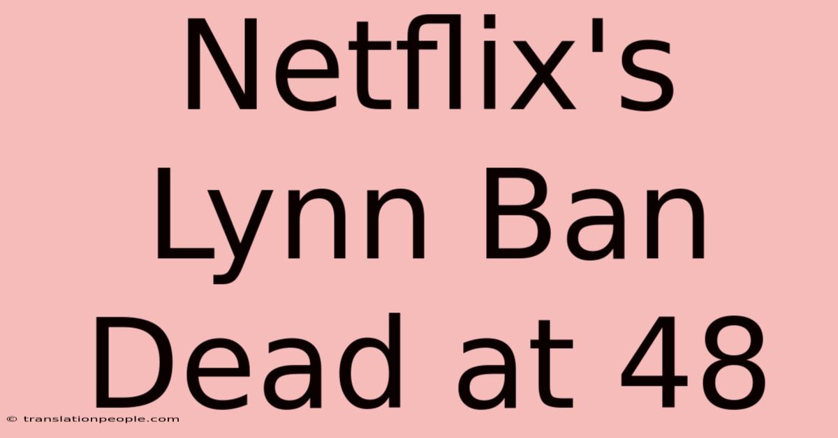 Netflix's Lynn Ban Dead At 48