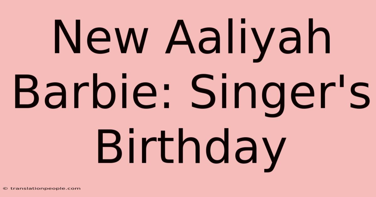 New Aaliyah Barbie: Singer's Birthday