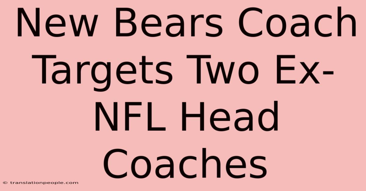 New Bears Coach Targets Two Ex-NFL Head Coaches