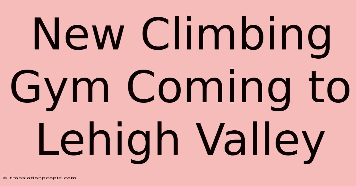 New Climbing Gym Coming To Lehigh Valley