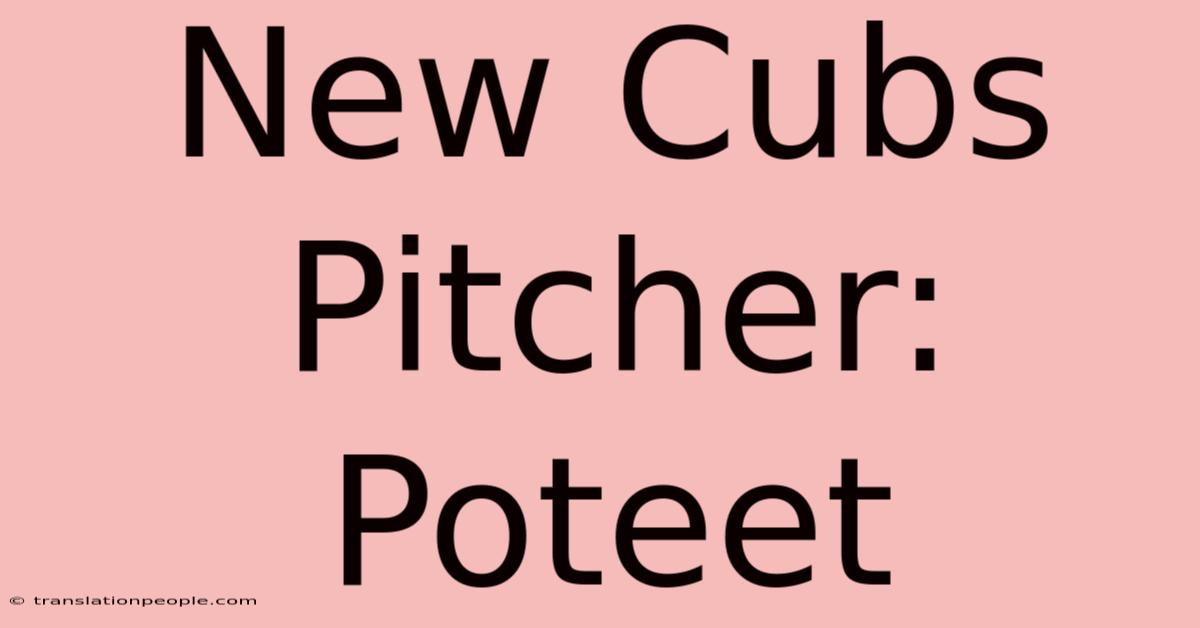 New Cubs Pitcher: Poteet