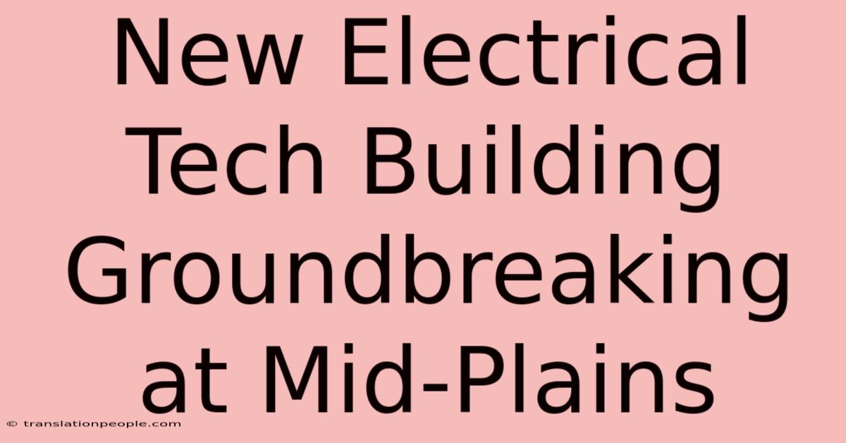 New Electrical Tech Building Groundbreaking At Mid-Plains