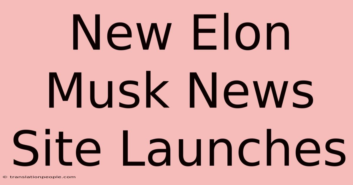 New Elon Musk News Site Launches