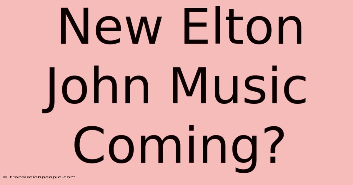 New Elton John Music Coming?