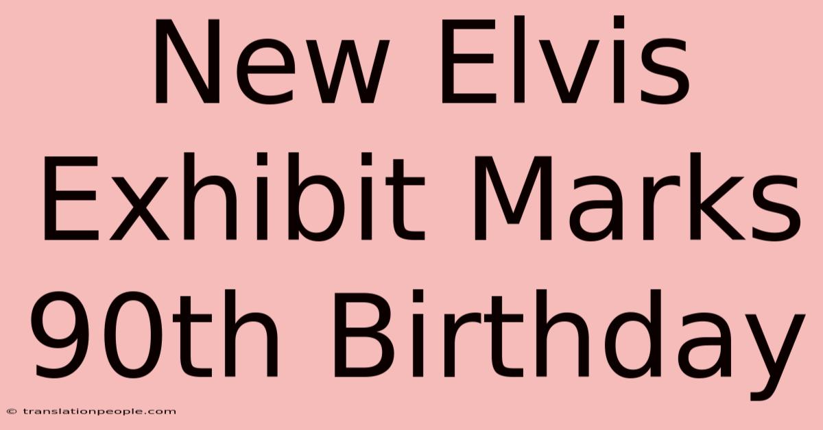 New Elvis Exhibit Marks 90th Birthday