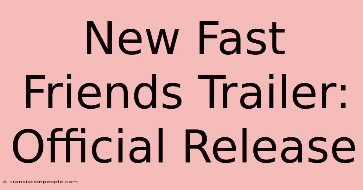 New Fast Friends Trailer: Official Release