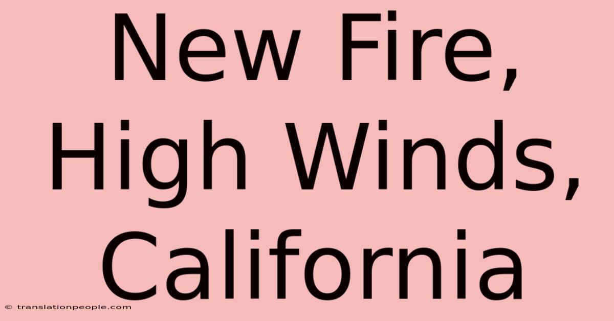 New Fire, High Winds, California