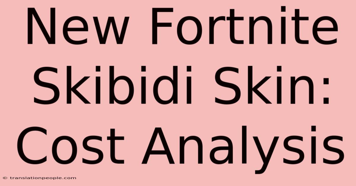 New Fortnite Skibidi Skin: Cost Analysis