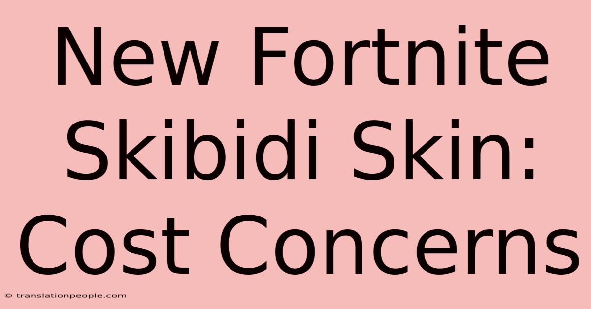 New Fortnite Skibidi Skin: Cost Concerns