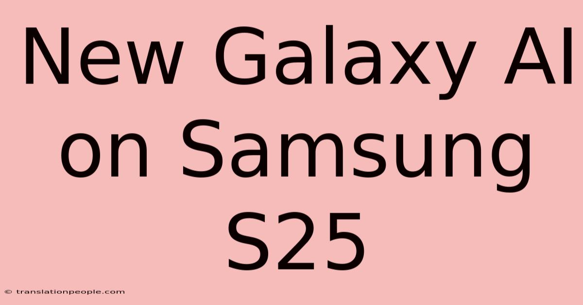 New Galaxy AI On Samsung S25