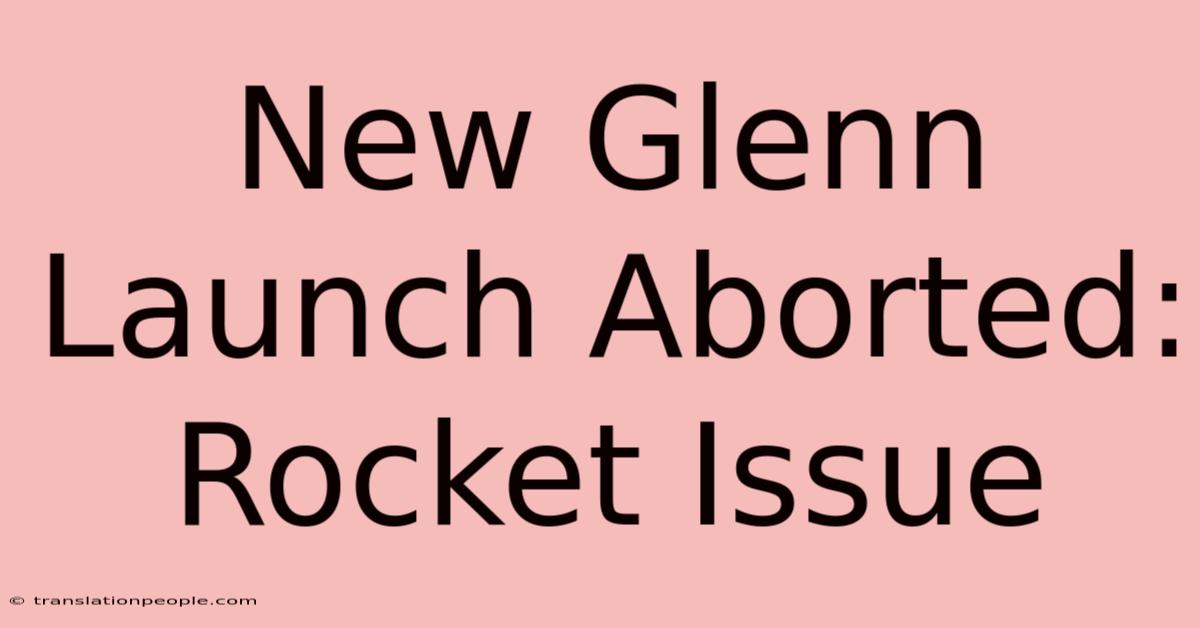 New Glenn Launch Aborted: Rocket Issue