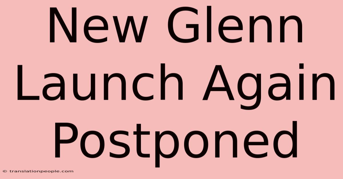 New Glenn Launch Again Postponed