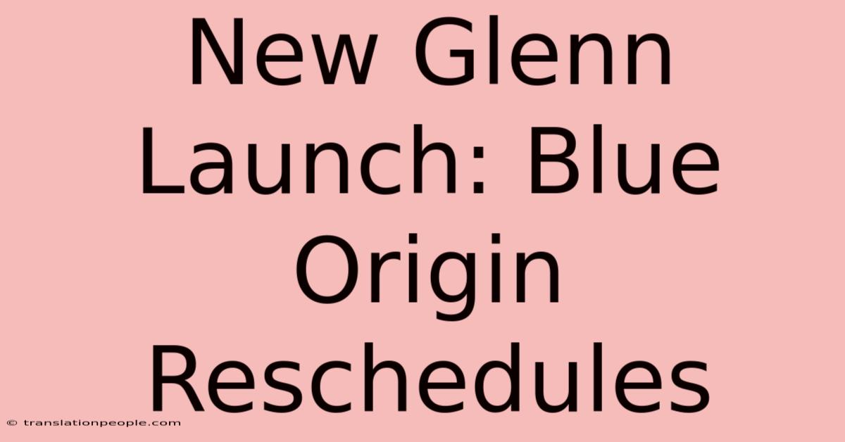 New Glenn Launch: Blue Origin Reschedules