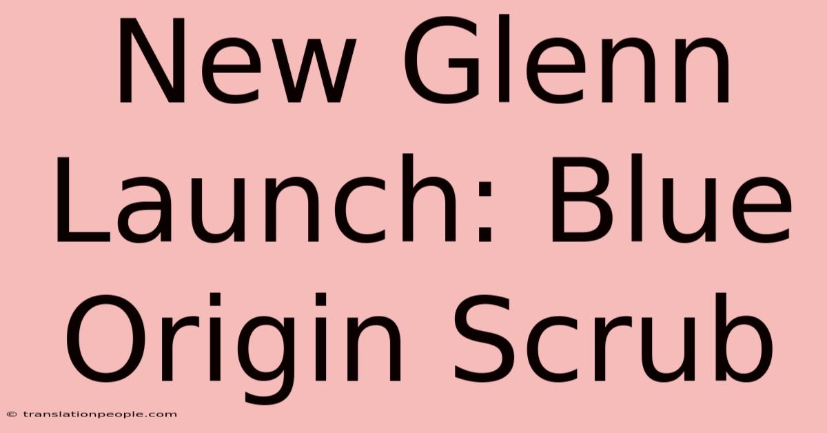 New Glenn Launch: Blue Origin Scrub