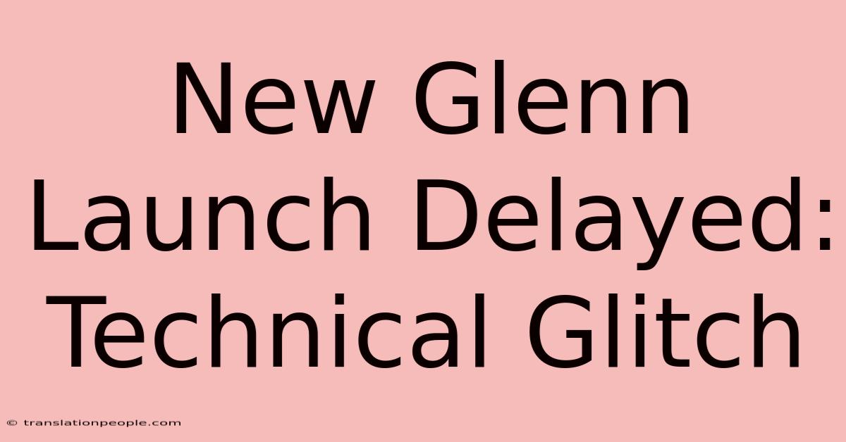 New Glenn Launch Delayed: Technical Glitch