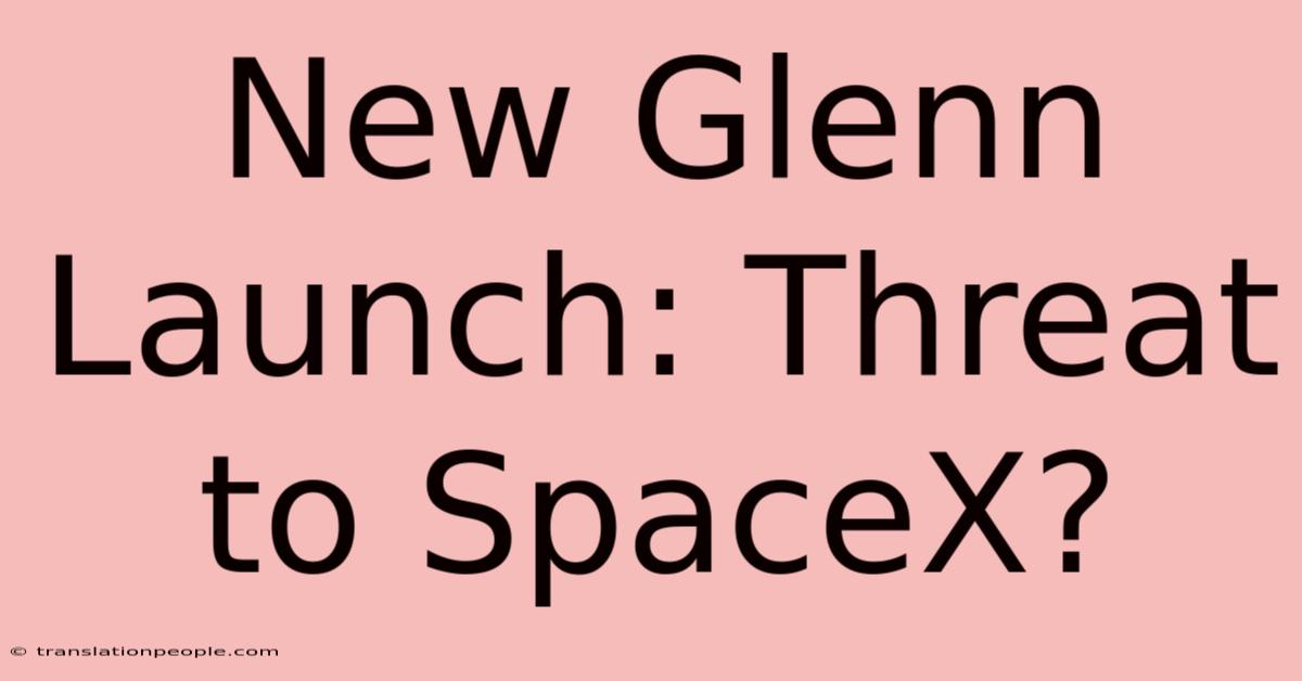 New Glenn Launch: Threat To SpaceX?