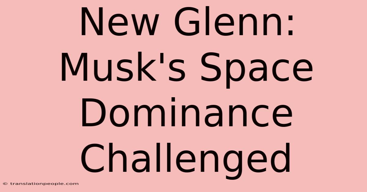 New Glenn: Musk's Space Dominance Challenged