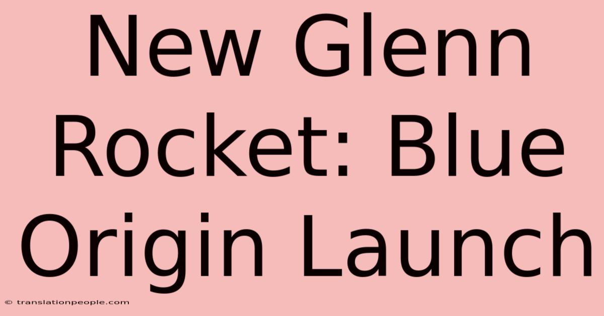 New Glenn Rocket: Blue Origin Launch