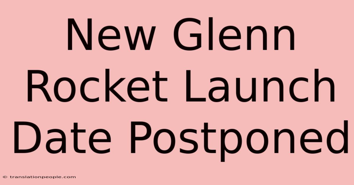 New Glenn Rocket Launch Date Postponed