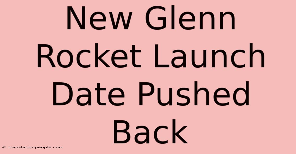 New Glenn Rocket Launch Date Pushed Back