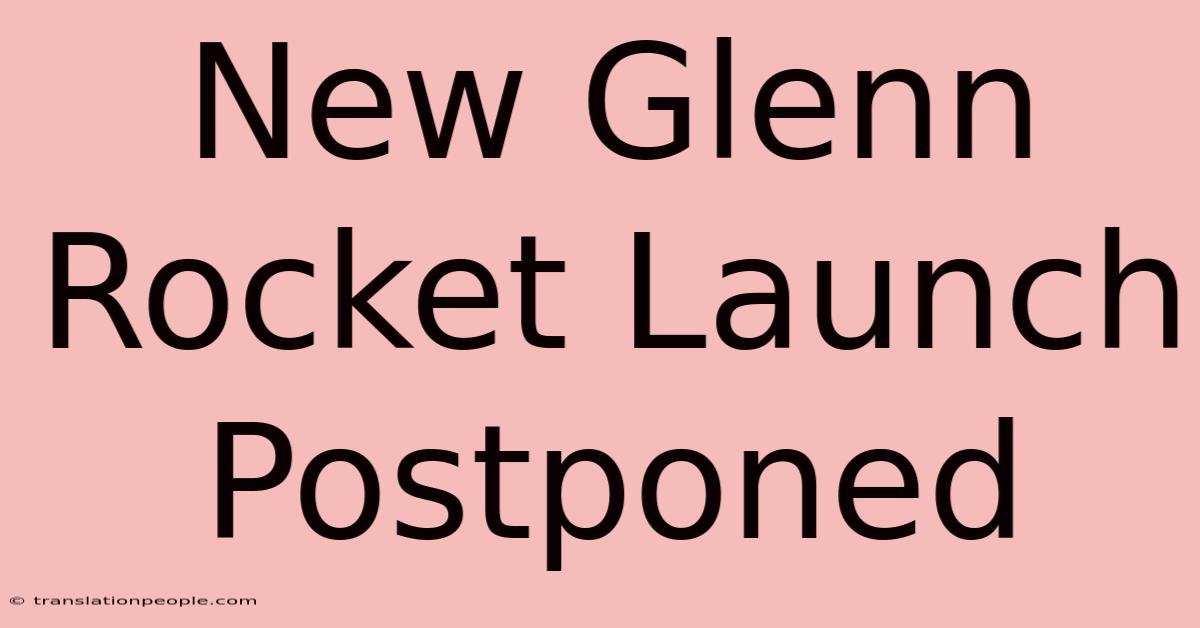 New Glenn Rocket Launch Postponed