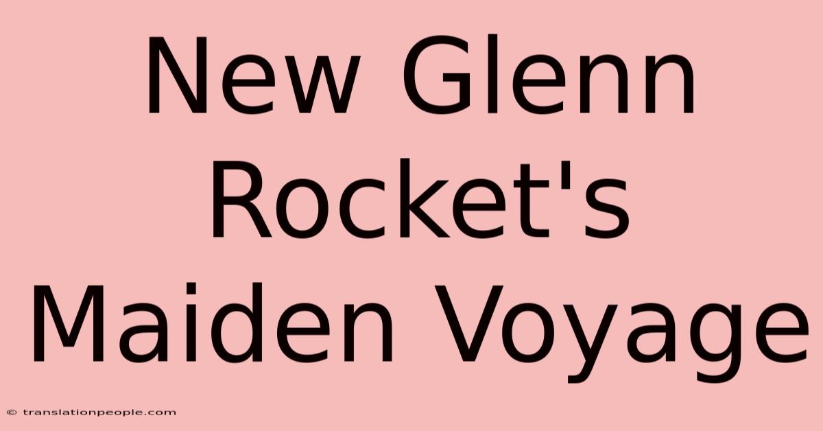 New Glenn Rocket's Maiden Voyage