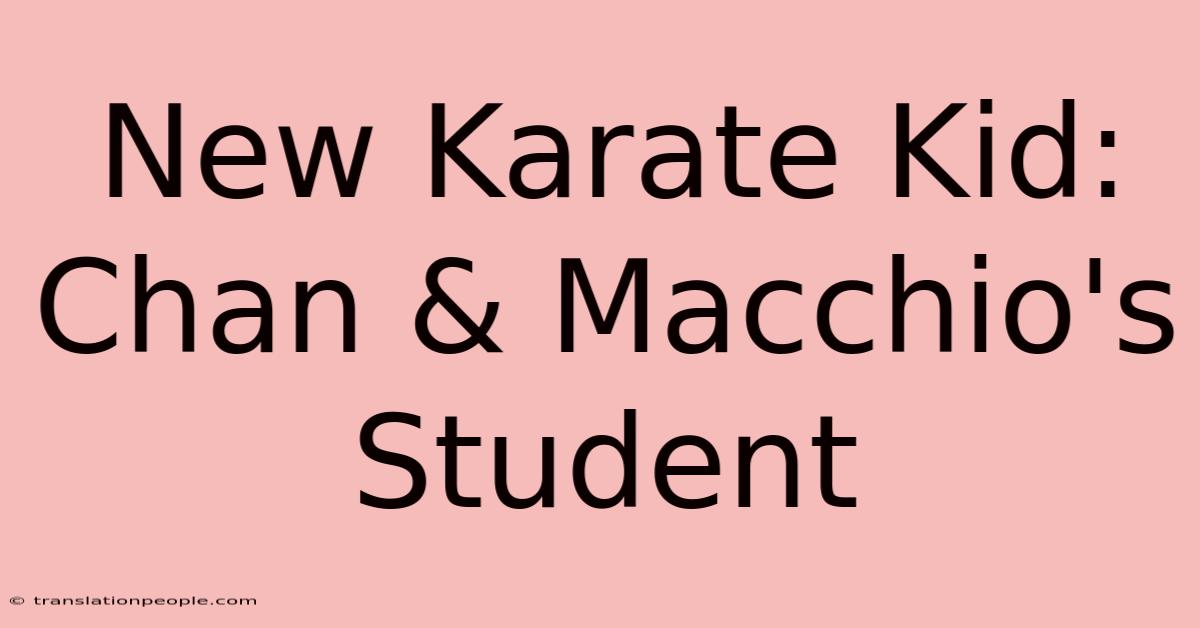 New Karate Kid: Chan & Macchio's Student