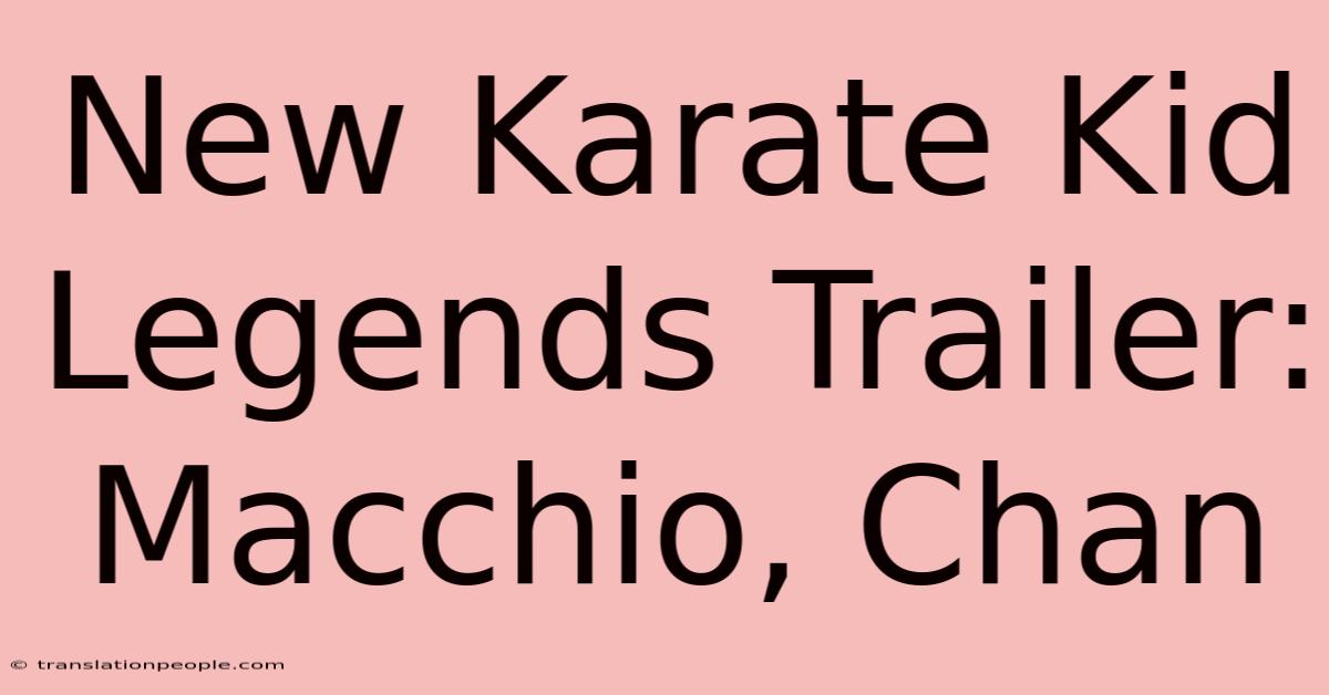 New Karate Kid Legends Trailer: Macchio, Chan