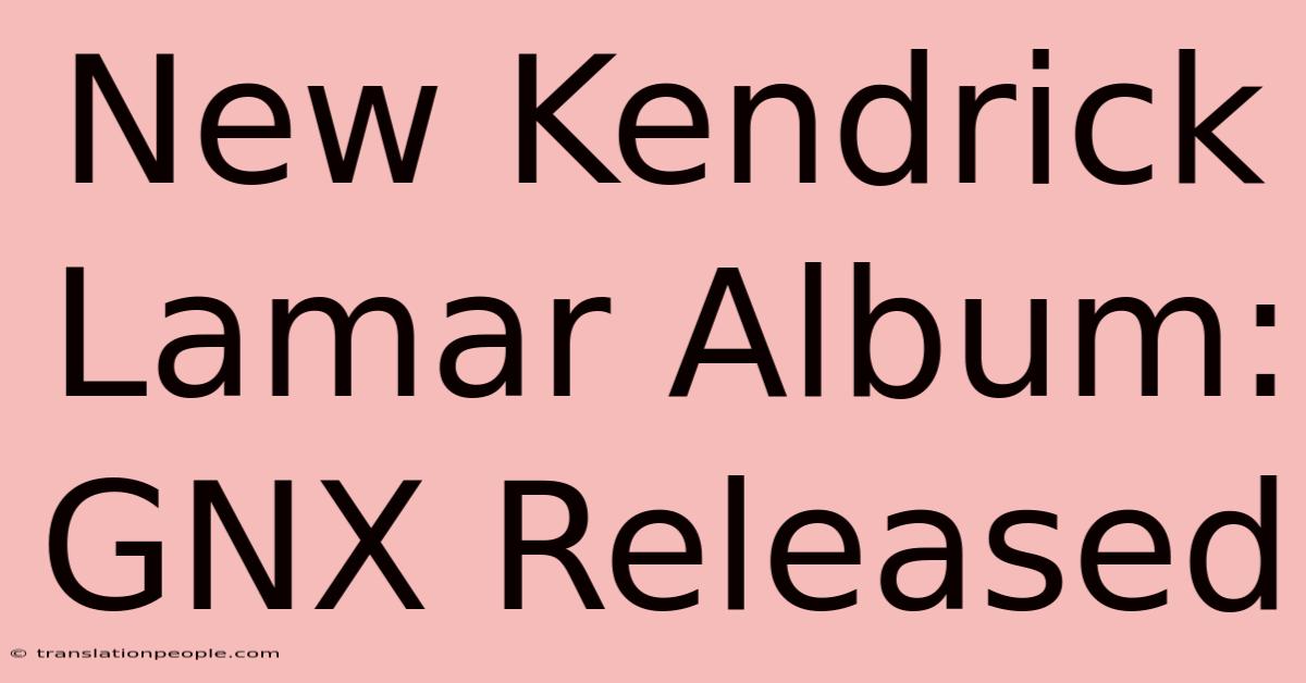 New Kendrick Lamar Album: GNX Released