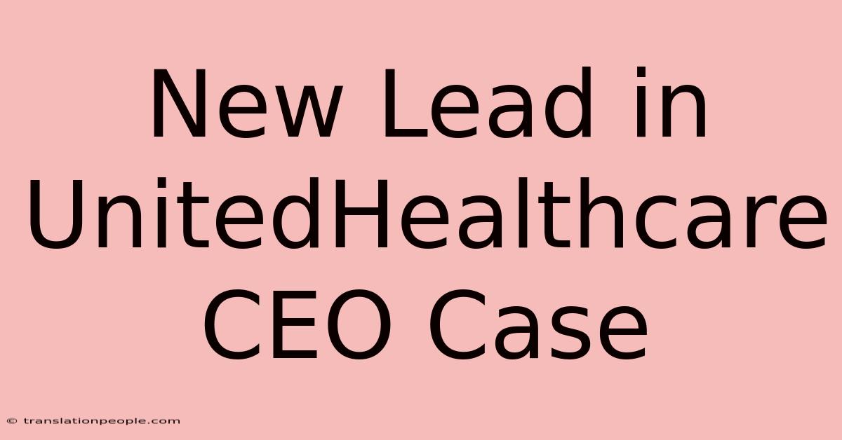 New Lead In UnitedHealthcare CEO Case