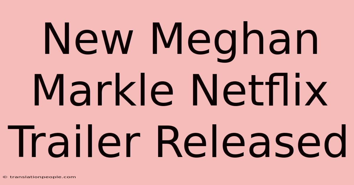 New Meghan Markle Netflix Trailer Released