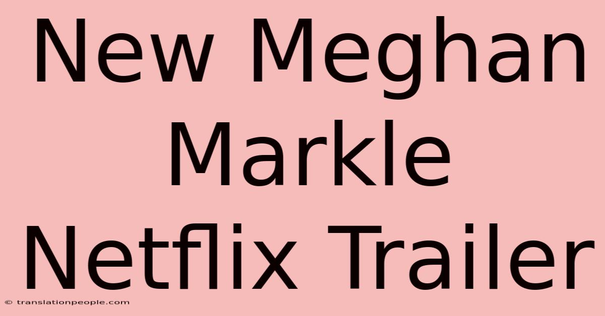 New Meghan Markle Netflix Trailer