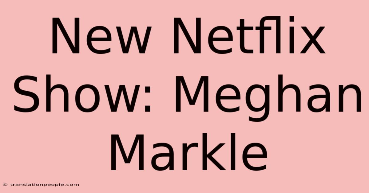 New Netflix Show: Meghan Markle