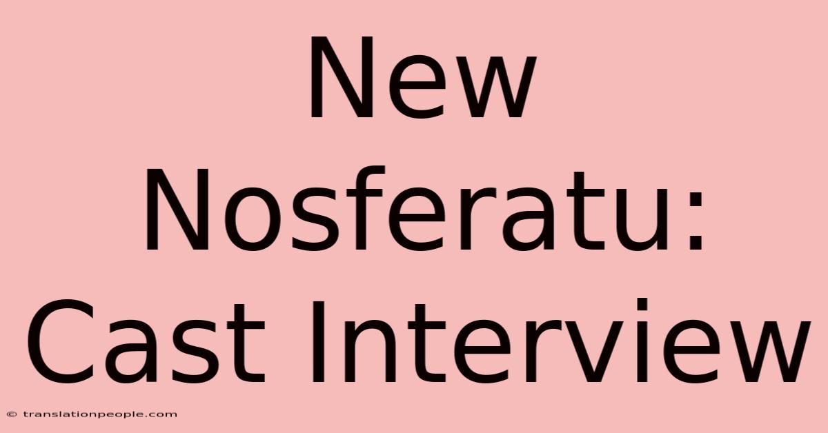 New Nosferatu: Cast Interview