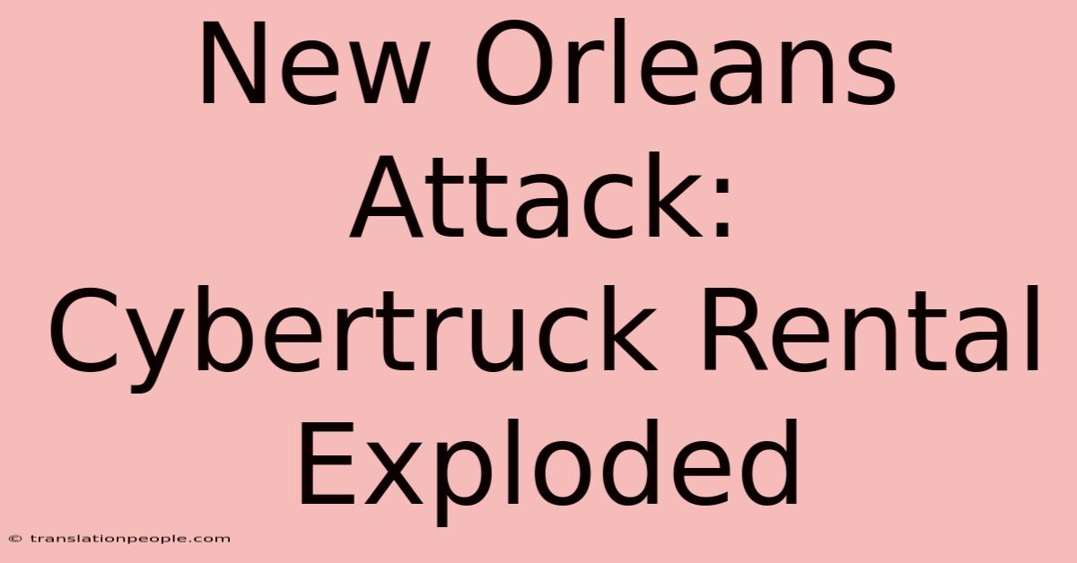 New Orleans Attack: Cybertruck Rental Exploded