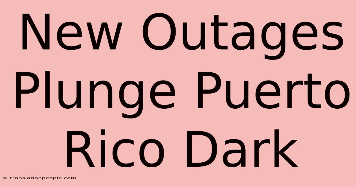 New Outages Plunge Puerto Rico Dark