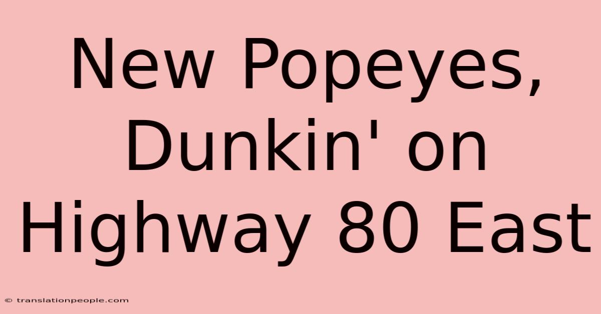 New Popeyes, Dunkin' On Highway 80 East