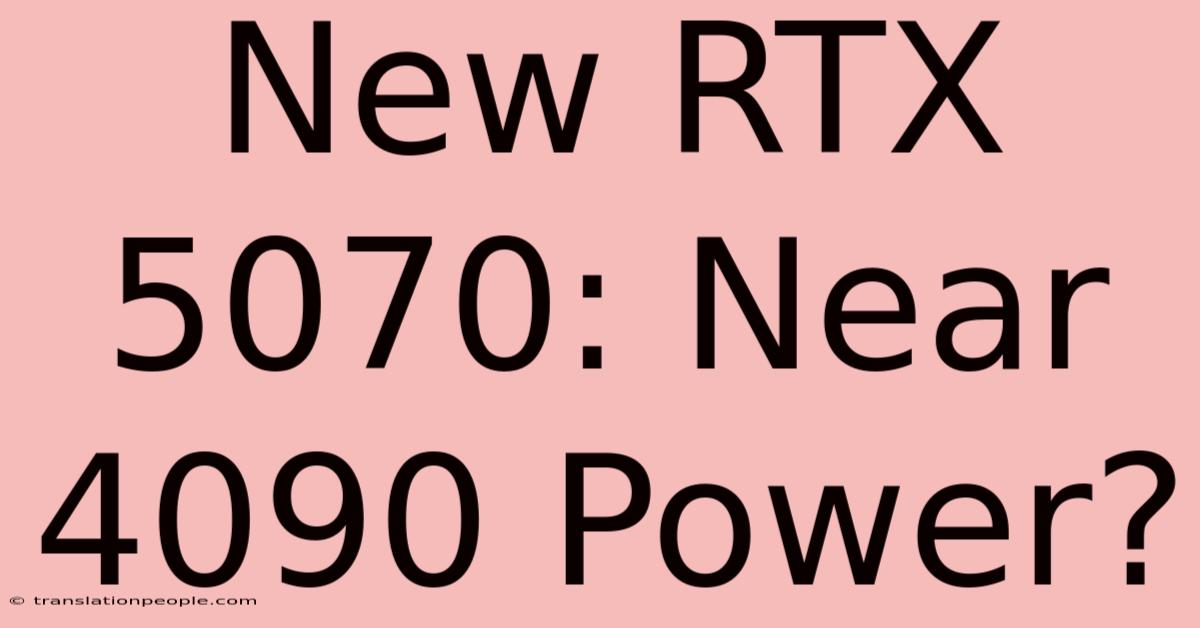 New RTX 5070: Near 4090 Power?