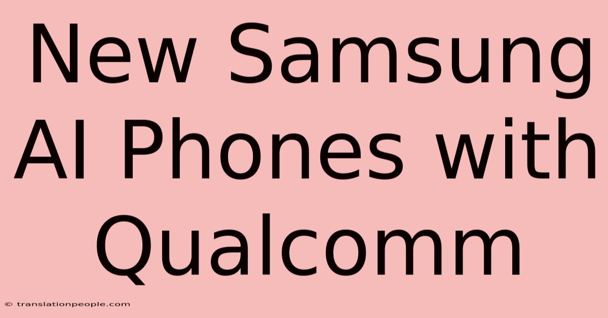 New Samsung AI Phones With Qualcomm