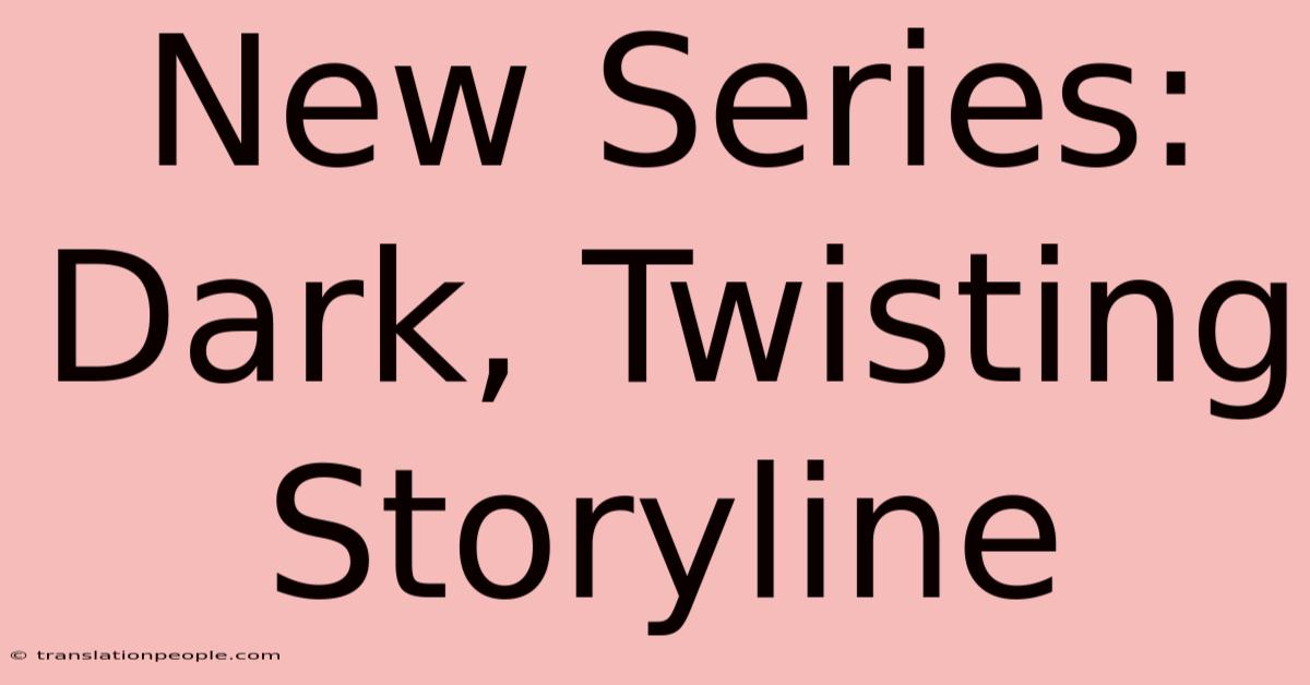 New Series: Dark, Twisting Storyline