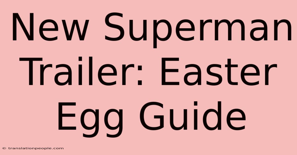 New Superman Trailer: Easter Egg Guide